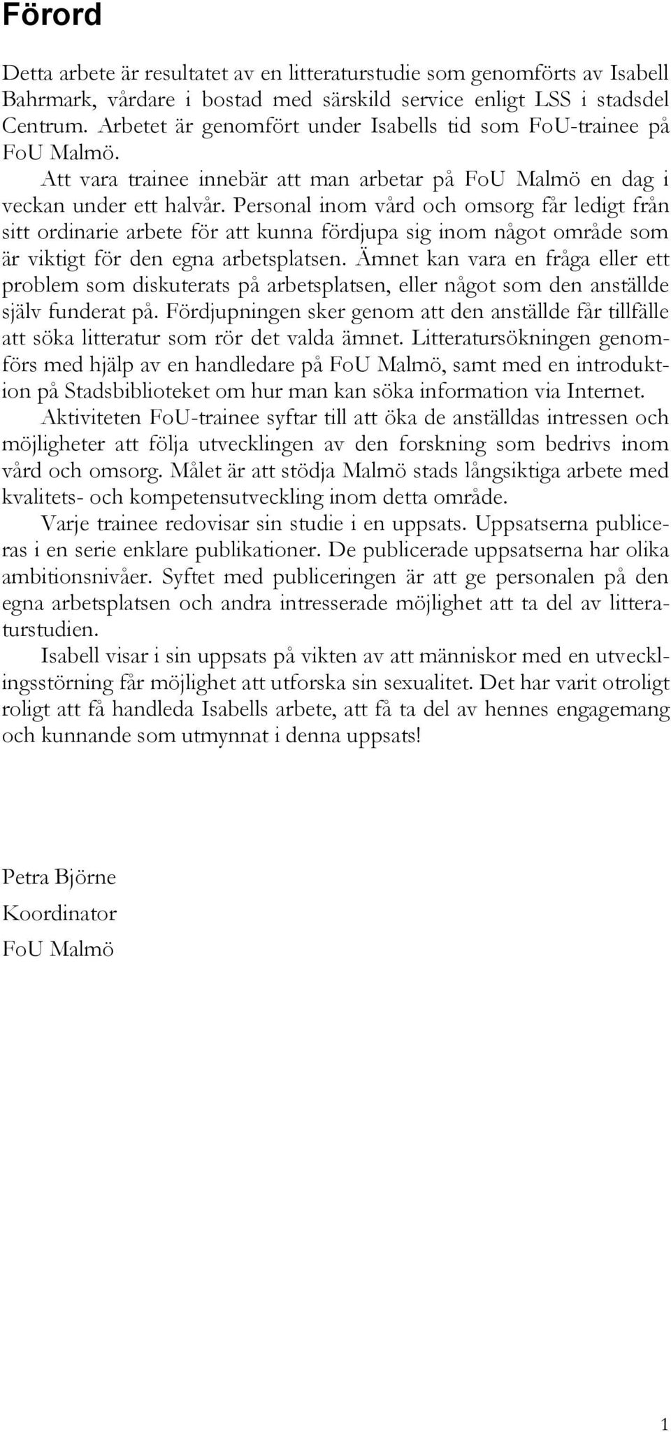 Personal inom vård och omsorg får ledigt från sitt ordinarie arbete för att kunna fördjupa sig inom något område som är viktigt för den egna arbetsplatsen.