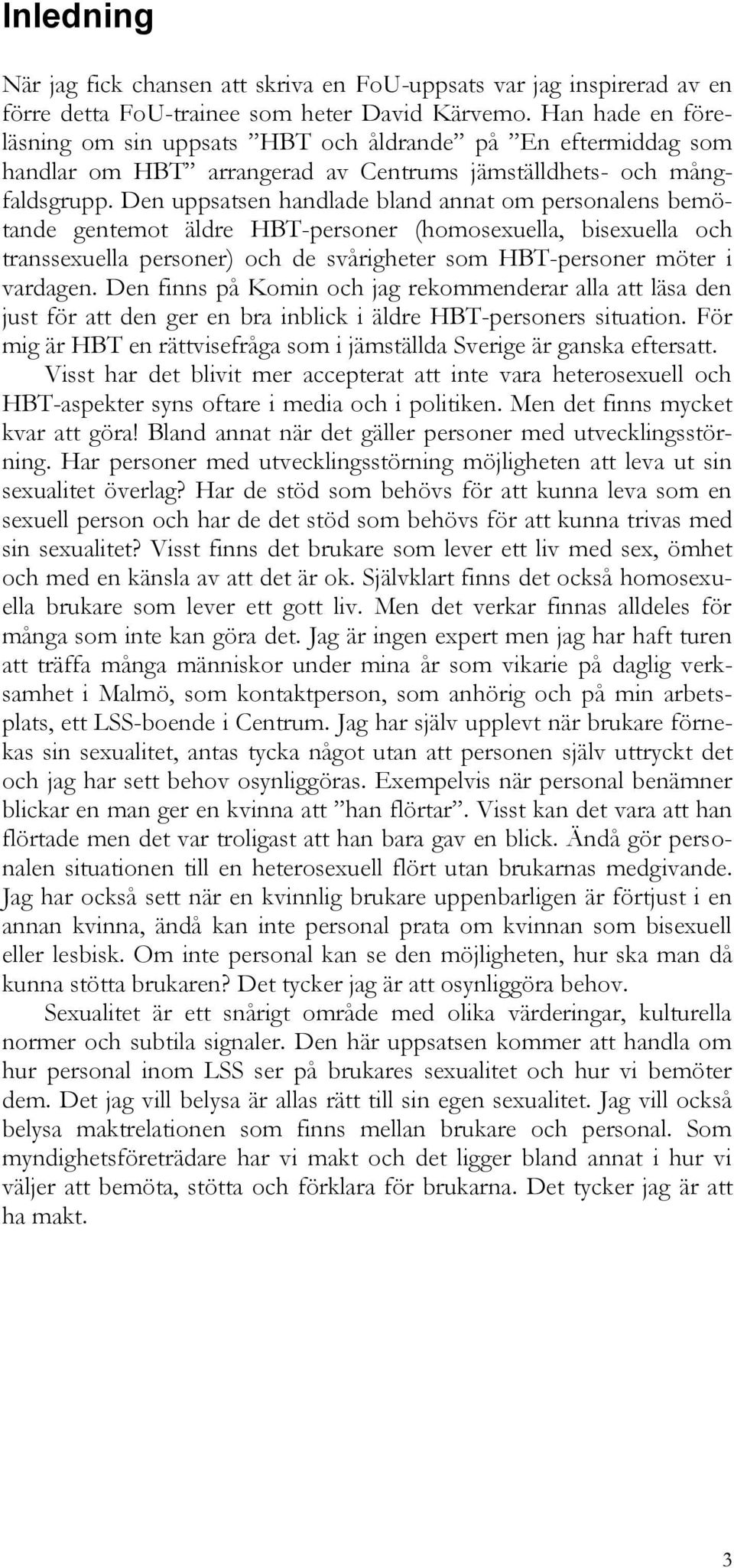 Den uppsatsen handlade bland annat om personalens bemötande gentemot äldre HBT-personer (homosexuella, bisexuella och transsexuella personer) och de svårigheter som HBT-personer möter i vardagen.