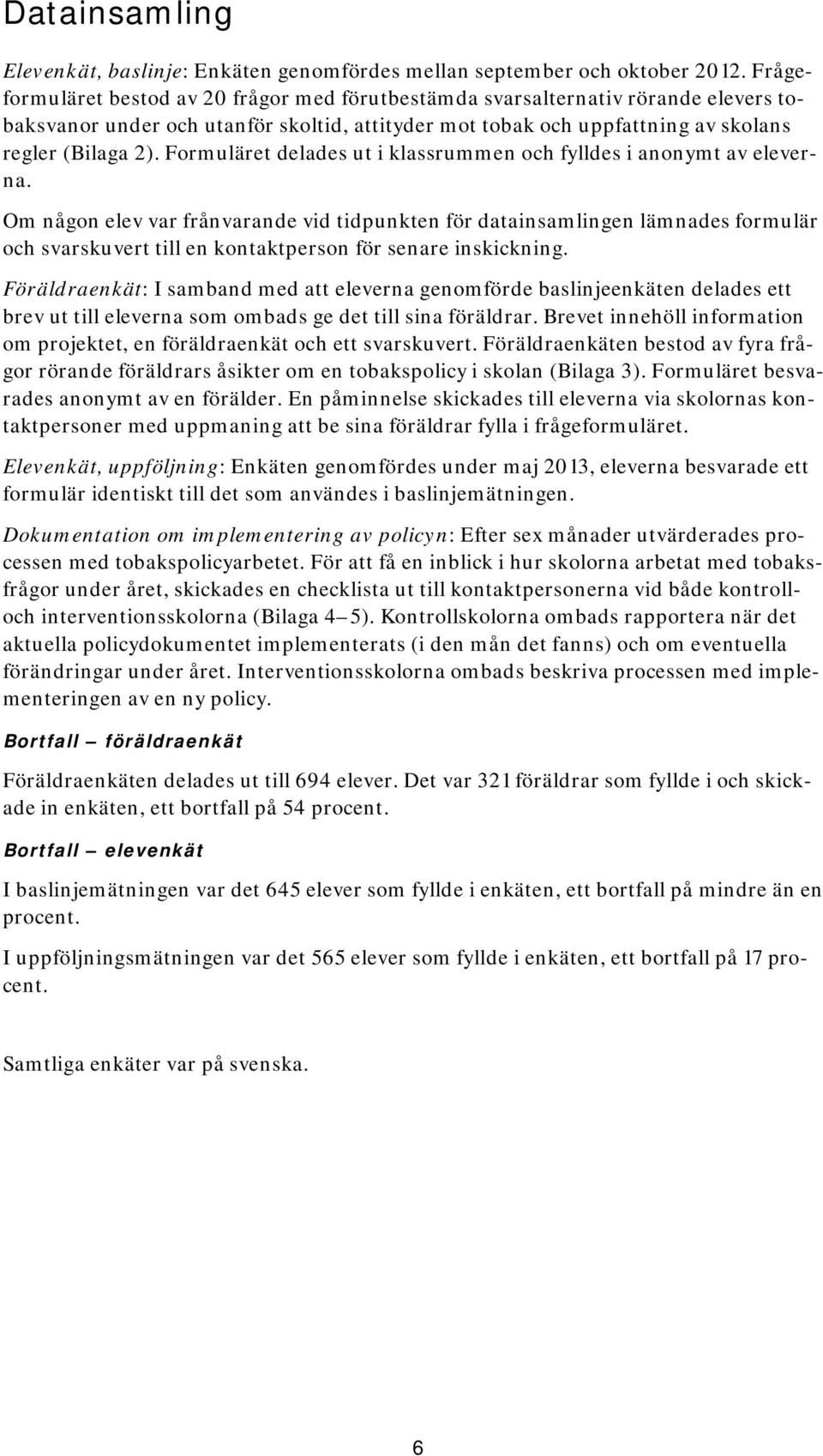 Formuläret delades ut i klassrummen och fylldes i anonymt av eleverna.