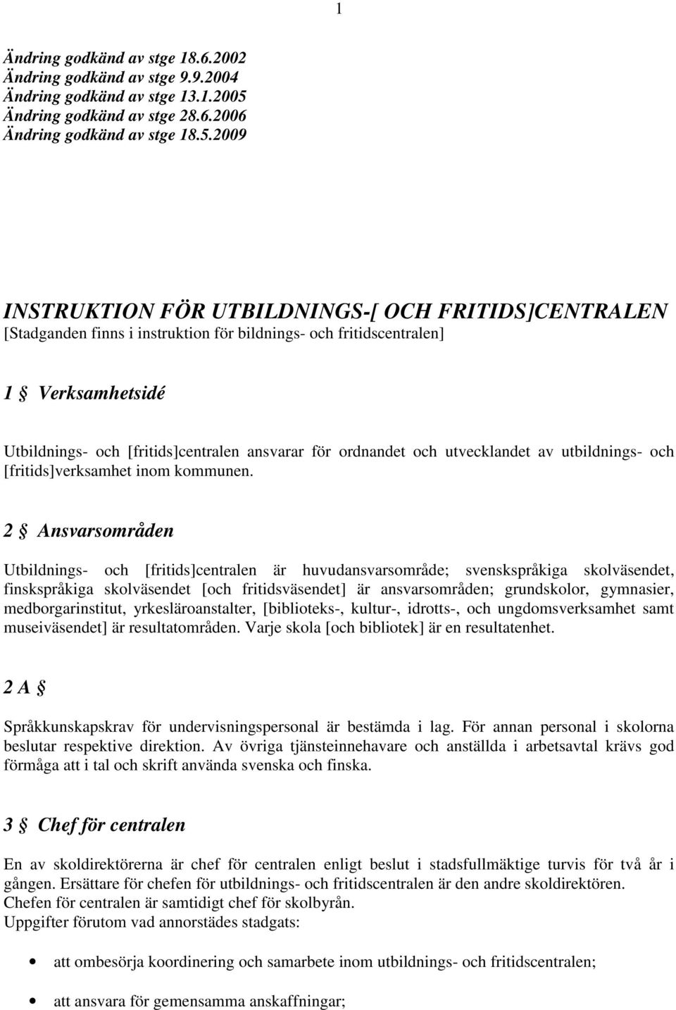 2009 INSTRUKTION FÖR UTBILDNINGS-[ OCH FRITIDS]CENTRALEN [Stadganden finns i instruktion för bildnings- och fritidscentralen] 1 Verksamhetsidé Utbildnings- och [fritids]centralen ansvarar för