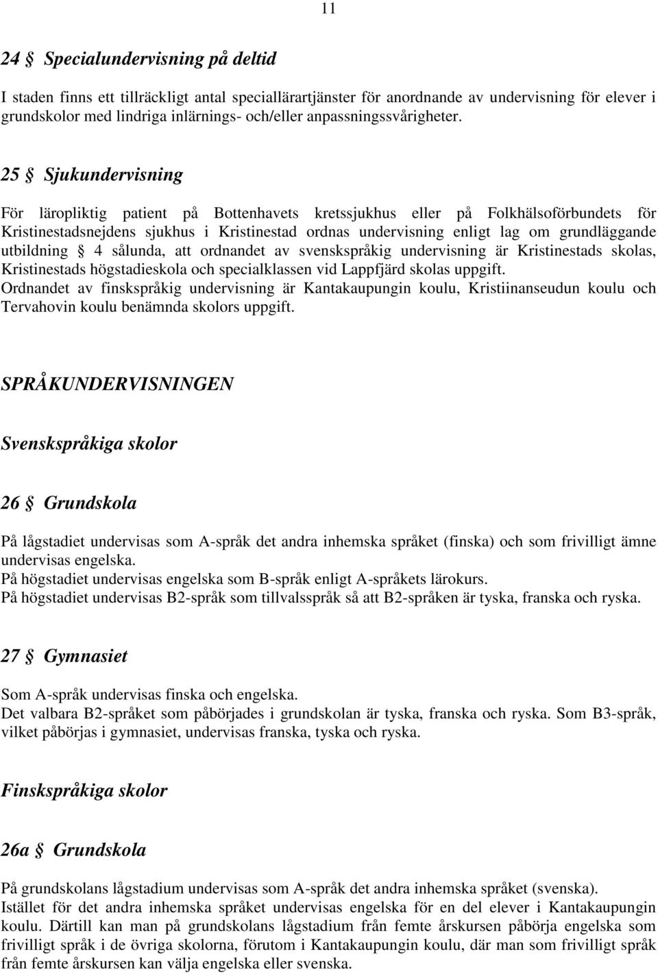 25 Sjukundervisning För läropliktig patient på Bottenhavets kretssjukhus eller på Folkhälsoförbundets för Kristinestadsnejdens sjukhus i Kristinestad ordnas undervisning enligt lag om grundläggande