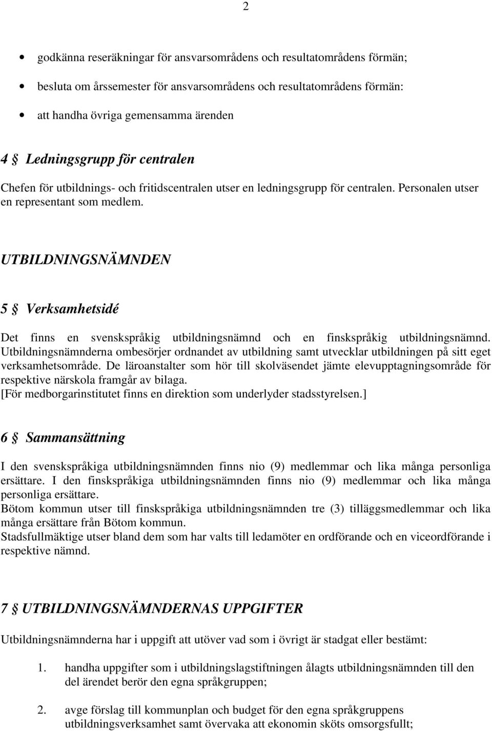 UTBILDNINGSNÄMNDEN 5 Verksamhetsidé Det finns en svenskspråkig utbildningsnämnd och en finskspråkig utbildningsnämnd.