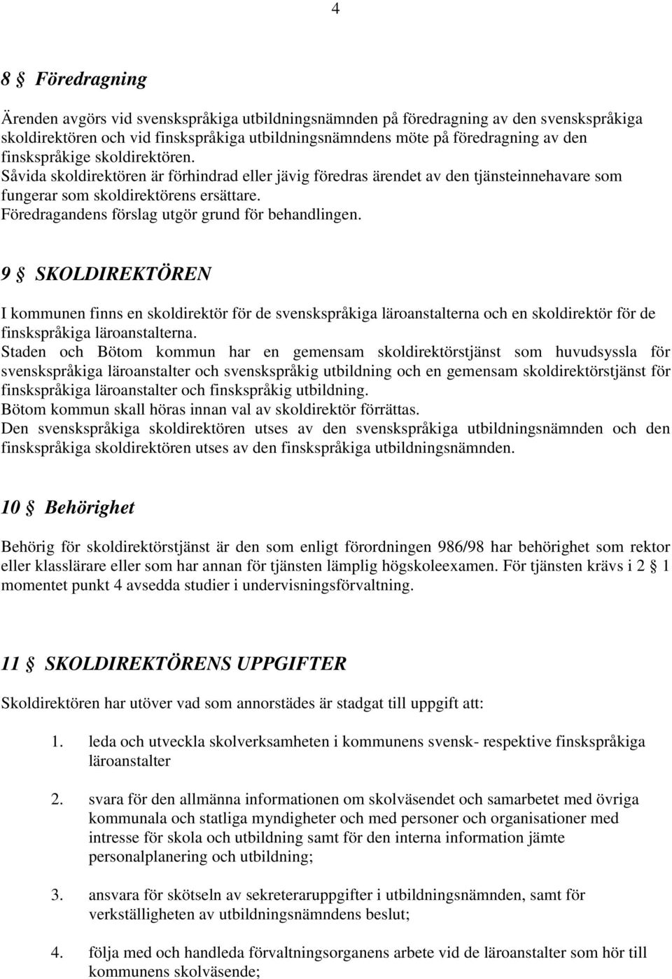 Föredragandens förslag utgör grund för behandlingen. 9 SKOLDIREKTÖREN I kommunen finns en skoldirektör för de svenskspråkiga läroanstalterna och en skoldirektör för de finskspråkiga läroanstalterna.