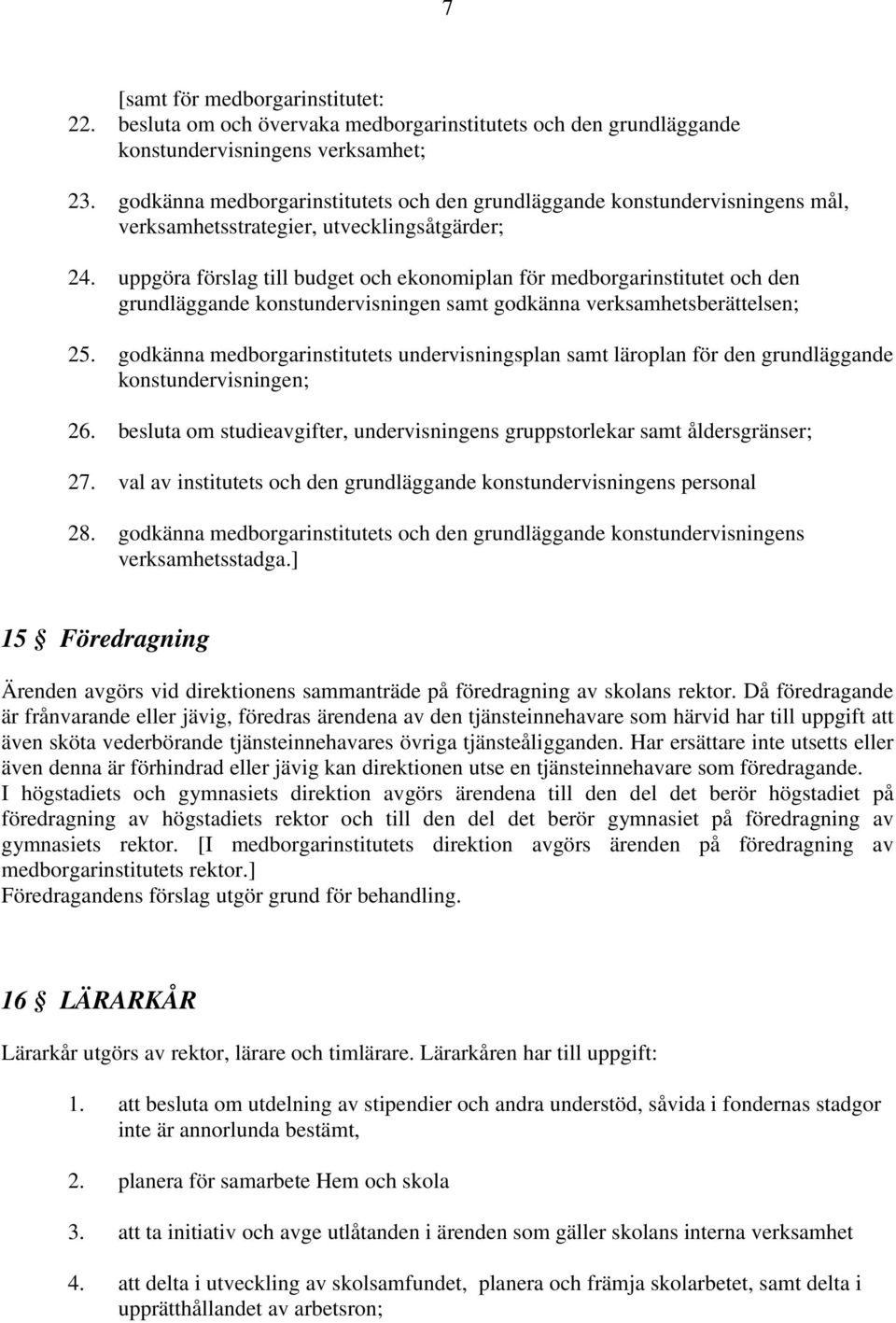 uppgöra förslag till budget och ekonomiplan för medborgarinstitutet och den grundläggande konstundervisningen samt godkänna verksamhetsberättelsen; 25.