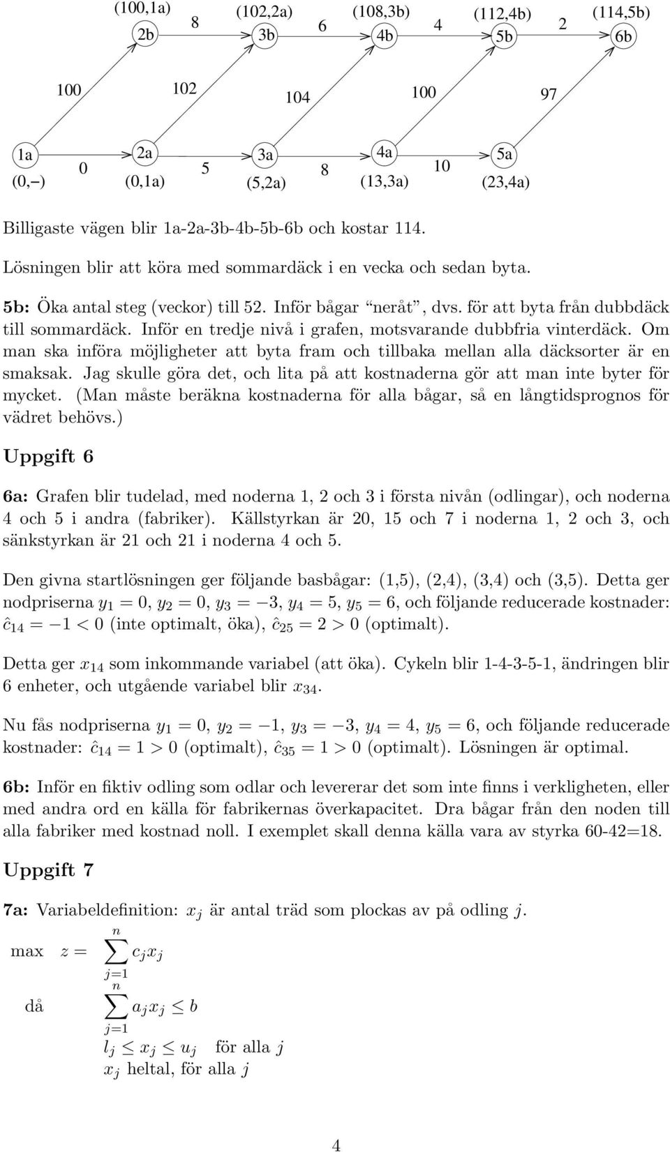 Inför en tredje nivå i grafen, motsvarande dubbfria vinterdäck. Om man ska införa möjligheter att byta fram och tillbaka mellan alla däcksorter är en smaksak.