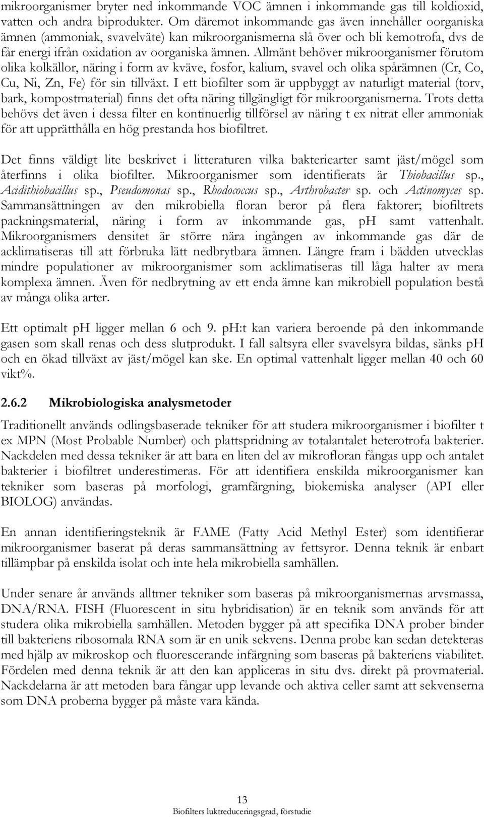 Allmänt behöver mikroorganismer förutom olika kolkällor, näring i form av kväve, fosfor, kalium, svavel och olika spårämnen (Cr, Co, Cu, Ni, Zn, Fe) för sin tillväxt.