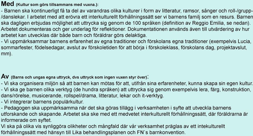 Barnen ska dagligen erbjudas möjlighet att uttrycka sig genom de 100 språken (definition av Reggio Emilia, se nedan). Arbetet dokumenteras och ger underlag för reflektioner.