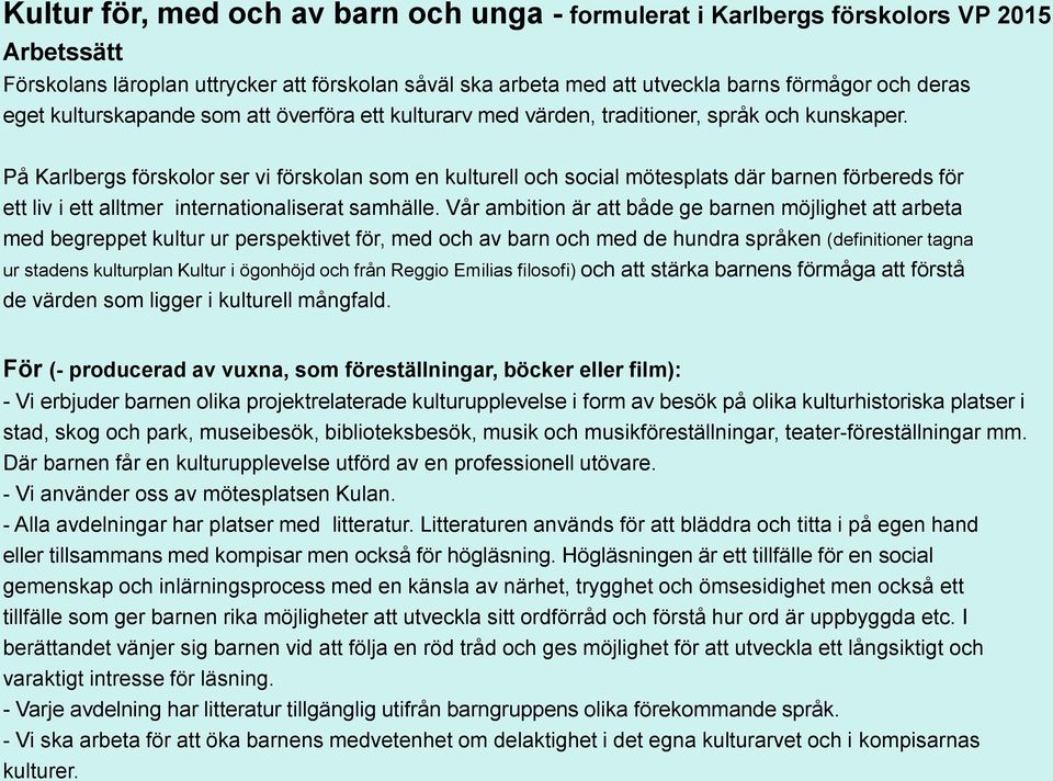 På Karlbergs förskolor ser vi förskolan som en kulturell och social mötesplats där barnen förbereds för ett liv i ett alltmer internationaliserat samhälle.