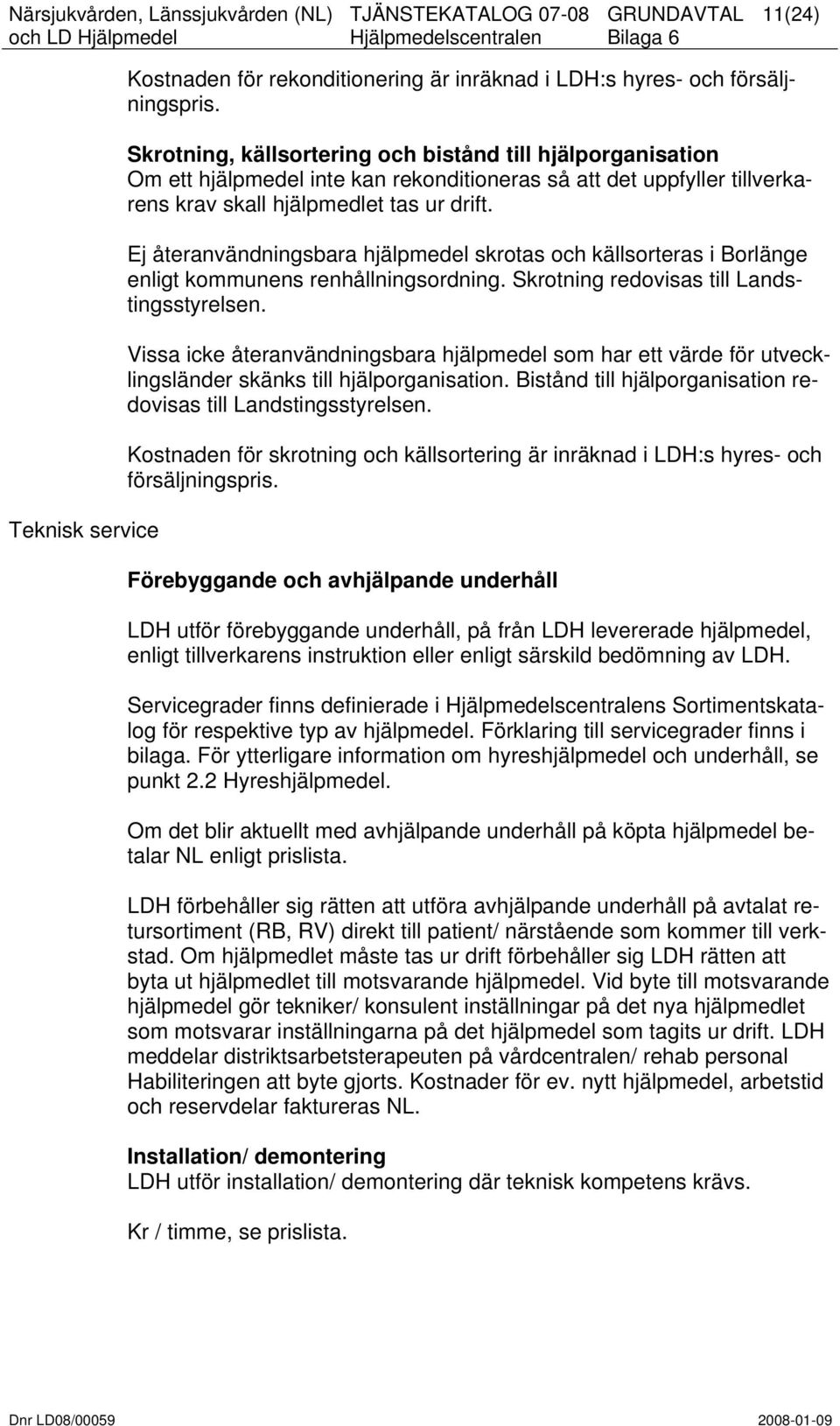 Ej återanvändningsbara hjälpmedel skrotas och källsorteras i Borlänge enligt kommunens renhållningsordning. Skrotning redovisas till Landstingsstyrelsen.