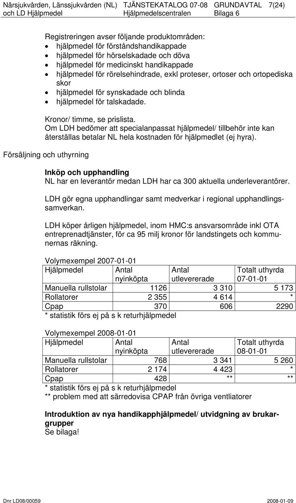 Om LDH bedömer att specialanpassat hjälpmedel/ tillbehör inte kan återställas betalar NL hela kostnaden för hjälpmedlet (ej hyra).
