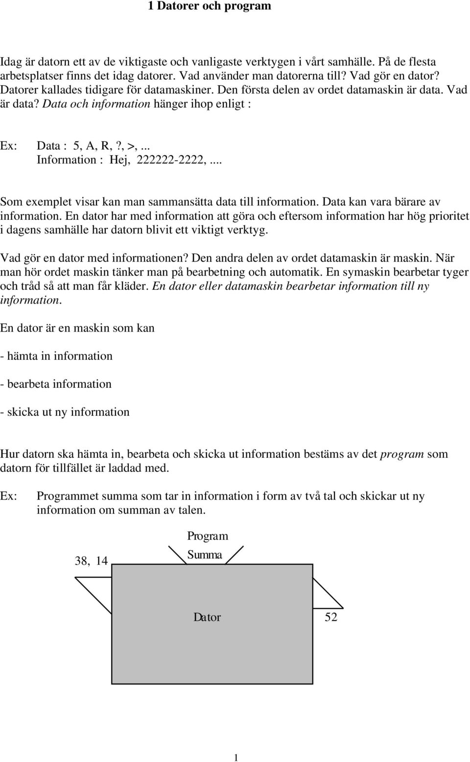 .. Information : Hej, 222222-2222,... Som exemplet visar kan man sammansätta data till information. Data kan vara bärare av information.