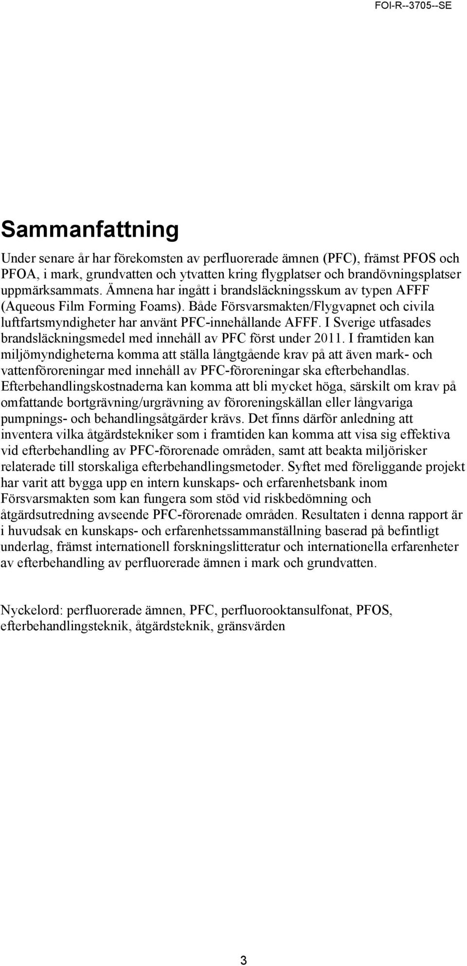 I Sverige utfasades brandsläckningsmedel med innehåll av PFC först under 2011.