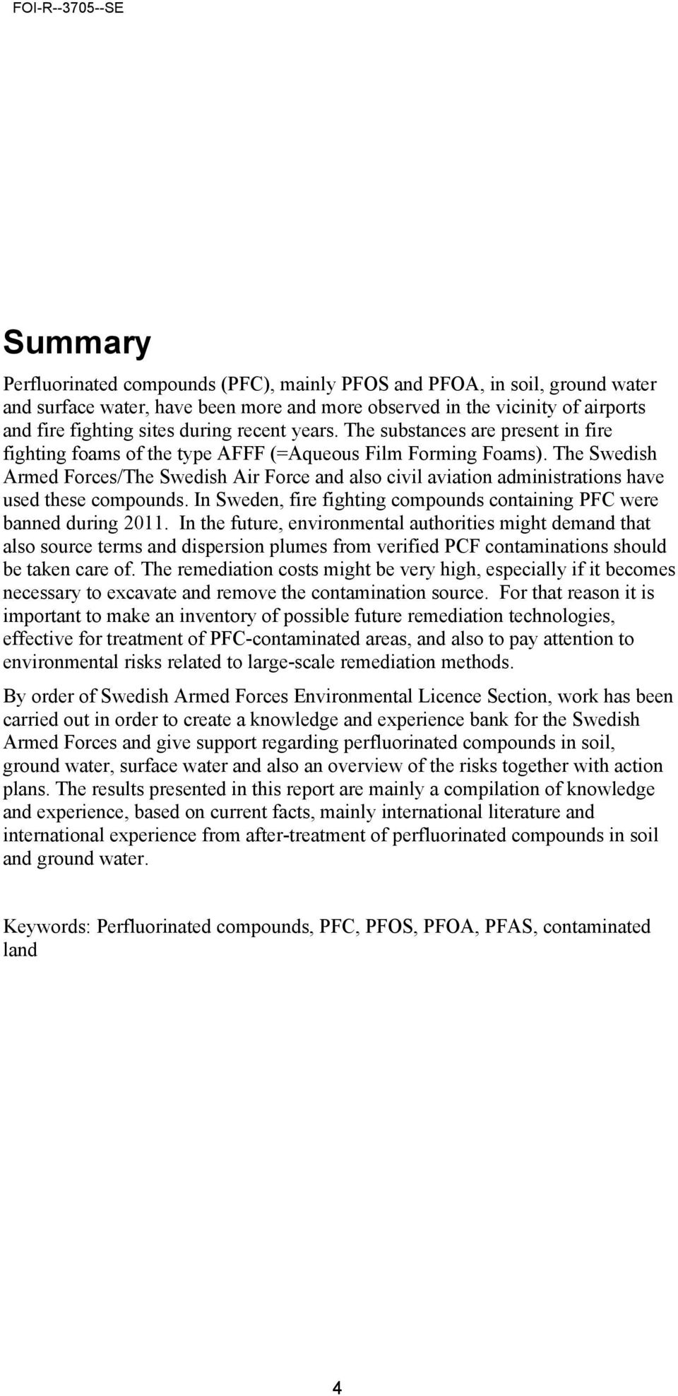 The Swedish Armed Forces/The Swedish Air Force and also civil aviation administrations have used these compounds. In Sweden, fire fighting compounds containing PFC were banned during 2011.