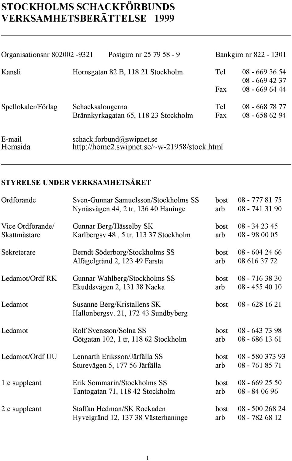 html STYRELSE UNDER VERKSAMHETSÅRET Ordförande Sven-Gunnar Samuelsson/Stockholms SS bost 08-777 81 75 Nynäsvägen 44, 2 tr, 136 40 Haninge arb 08-741 31 90 Vice Ordförande/ Gunnar Berg/Hässelby SK