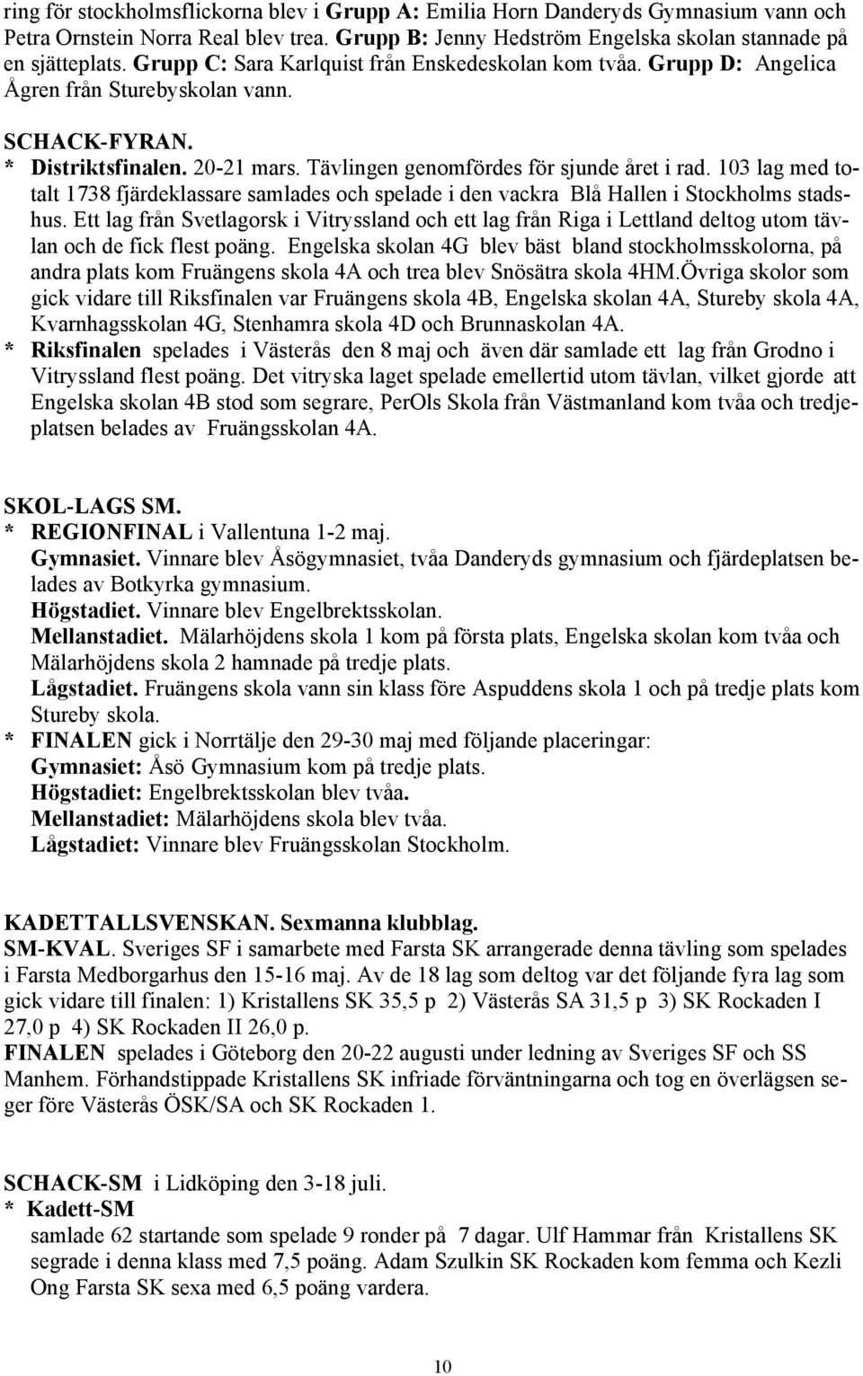 103 lag med totalt 1738 fjärdeklassare samlades och spelade i den vackra Blå Hallen i Stockholms stadshus.