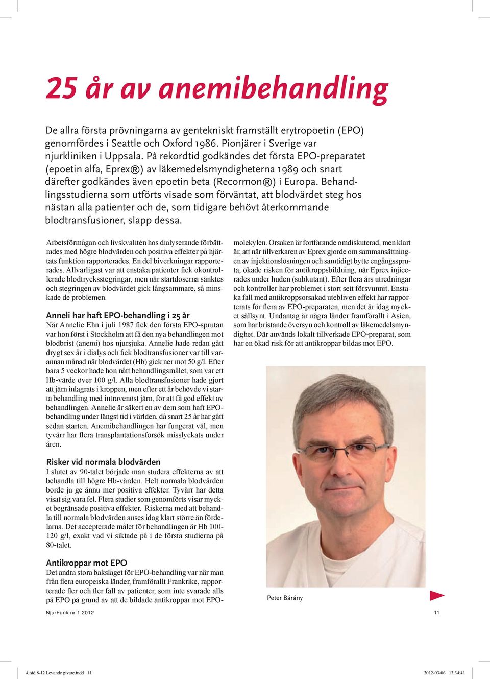 Behandlingsstudierna som utförts visade som förväntat, att blodvärdet steg hos nästan alla patienter och de, som tidigare behövt återkommande blodtransfusioner, slapp dessa.