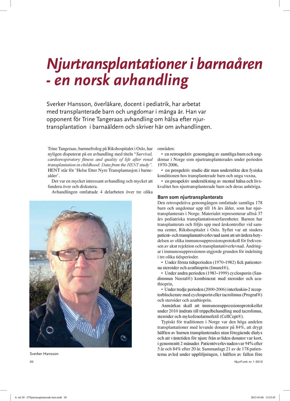 Sverker Hansson Trine Tangeraas, barnnefrolog på Rikshospitalet i Oslo, har nyligen disputerat på en avhandling med titeln Survival, cardiorespiratory fitness and quality of life after renal