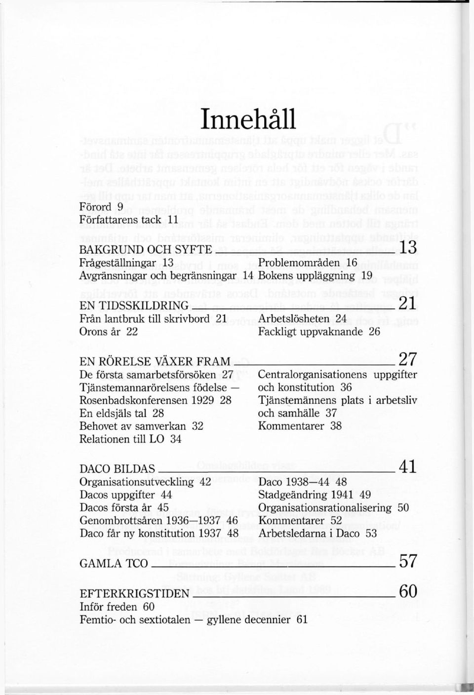 28 Behovet av samverkan 32 Relationen till LO 34 DACO BILDAS Organisationsutveckling 42 Dacos uppgifter 44 Dacos första år 45 Genombrottsåren 1936 1937 46 Daco får ny konstitution 1937 48 27