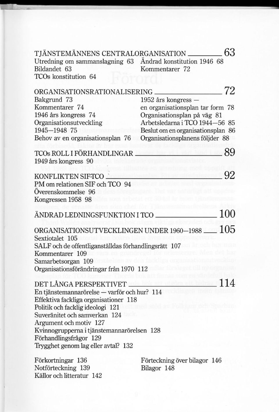 organisationsplan 86 Behov av en organisationsplan 76 Organisationsplanens följder 88 TCOs ROLL I FÖRHANDLINGAR 89 1949 års kongress 90 KONFLIKTEN SIF-TCO 92 PM om relationen SIF och TCO 94