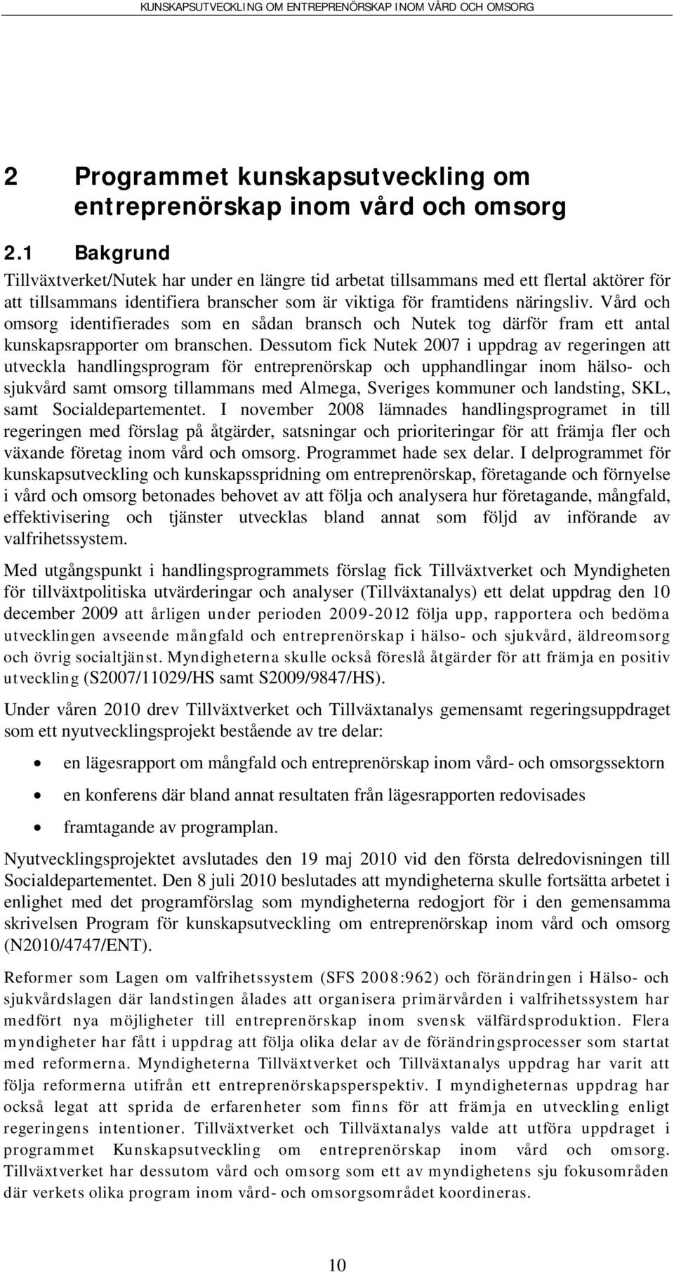 Vård och omsorg identifierades som en sådan bransch och Nutek tog därför fram ett antal kunskapsrapporter om branschen.