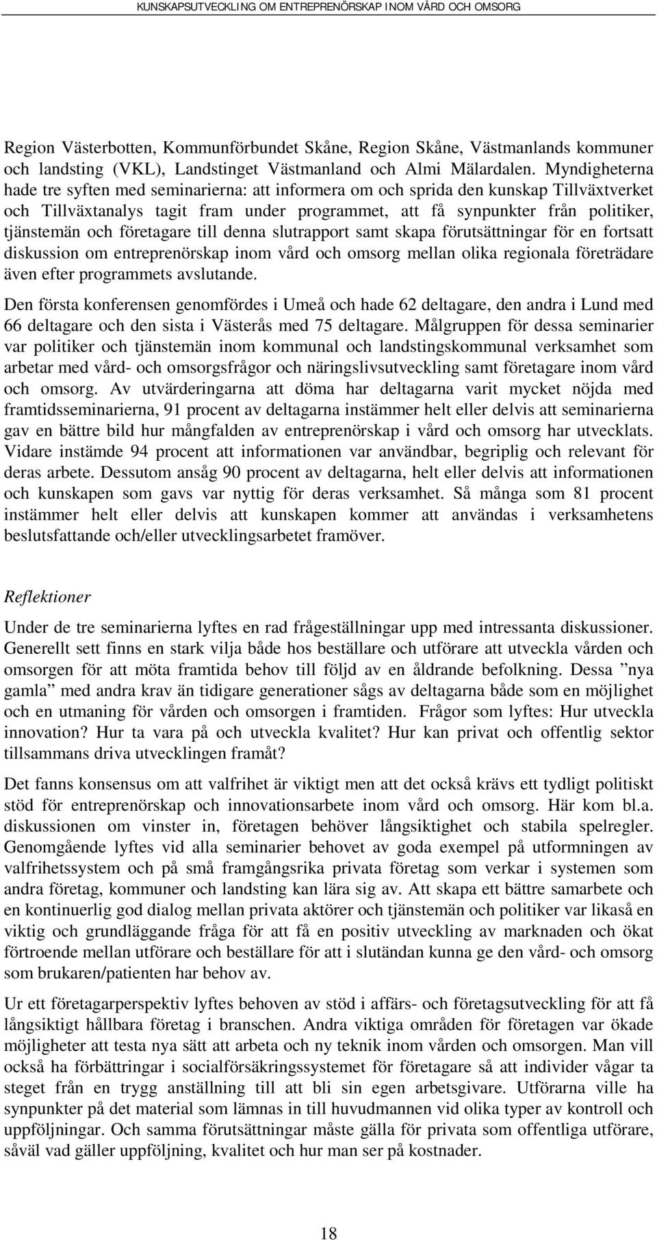 företagare till denna slutrapport samt skapa förutsättningar för en fortsatt diskussion om entreprenörskap inom vård och omsorg mellan olika regionala företrädare även efter programmets avslutande.