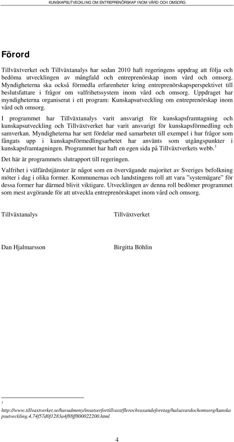 Uppdraget har myndigheterna organiserat i ett program: Kunskapsutveckling om entreprenörskap inom vård och omsorg.