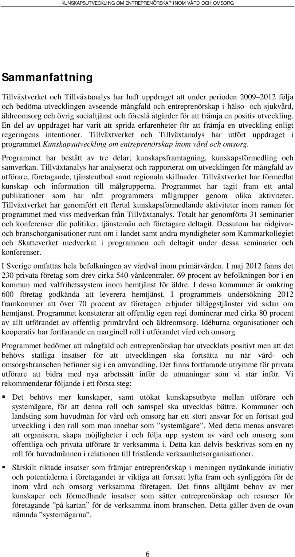 Tillväxtverket och Tillväxtanalys har utfört uppdraget i programmet Kunskapsutveckling om entreprenörskap inom vård och omsorg.