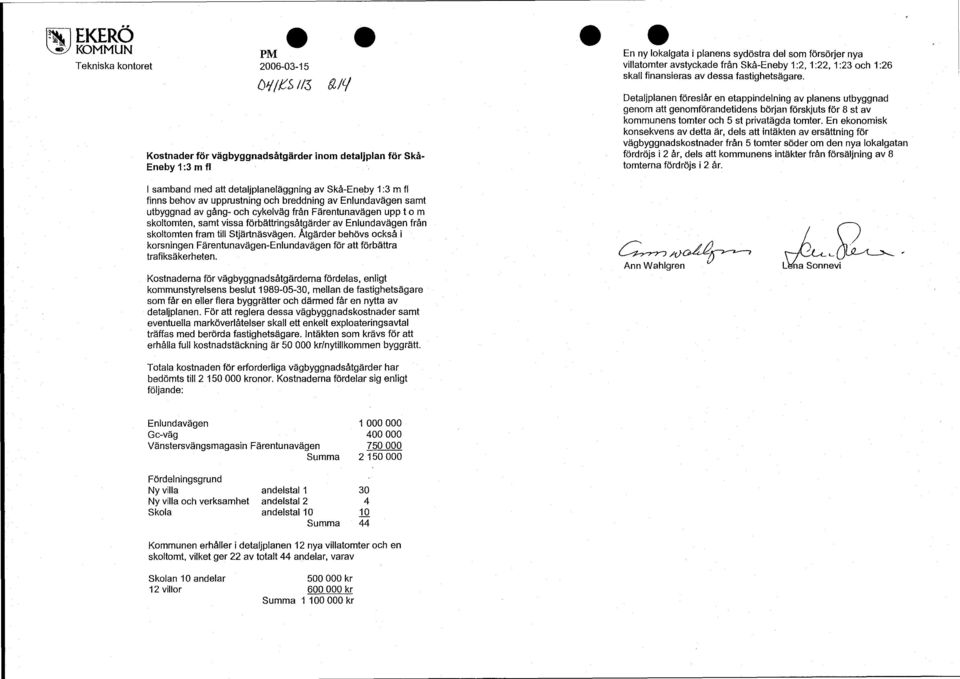 behov av upprustning och breddning av Enlundavägen samt utbyggnad av gång- och cykelväg från Färentunavägen upp t o m skoltomten, samt vissa förbättringsåtgärder av Enlundavägen från skoltomten fram