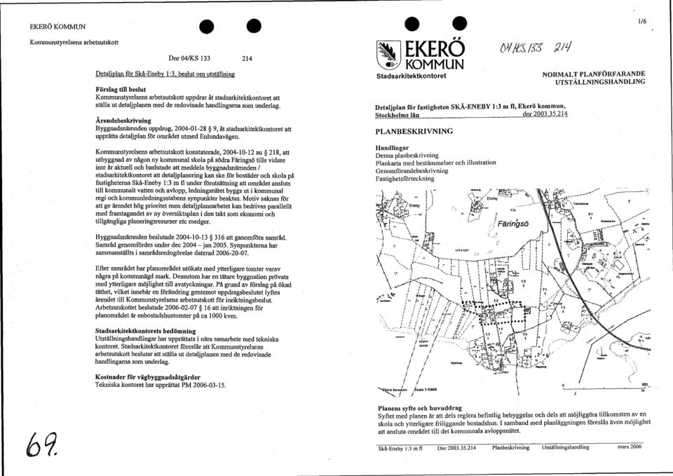 Ärendebeskrivning Byggnadsnämnden uppdrog, 2004-01-28 9, åt stadsarkitektkontoret att upprätta detaljplan för området utmed Enlundavägen.