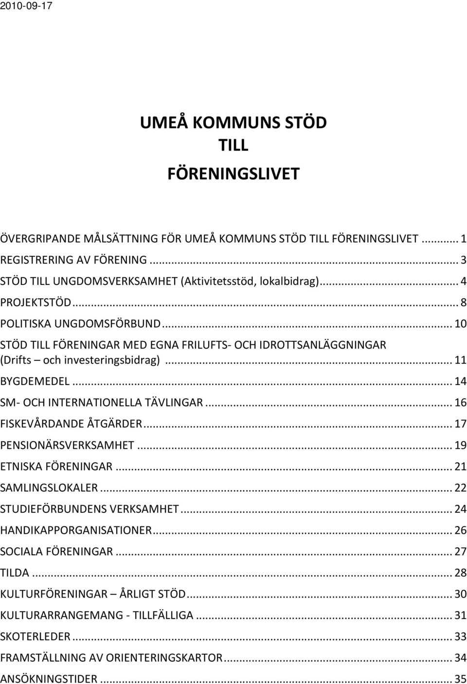 .. 10 STÖD TILL FÖRENINGAR MED EGNA FRILUFTS- OCH IDROTTSANLÄGGNINGAR (Drifts och investeringsbidrag)... 11 BYGDEMEDEL... 14 SM- OCH INTERNATIONELLA TÄVLINGAR... 16 FISKEVÅRDANDE ÅTGÄRDER.