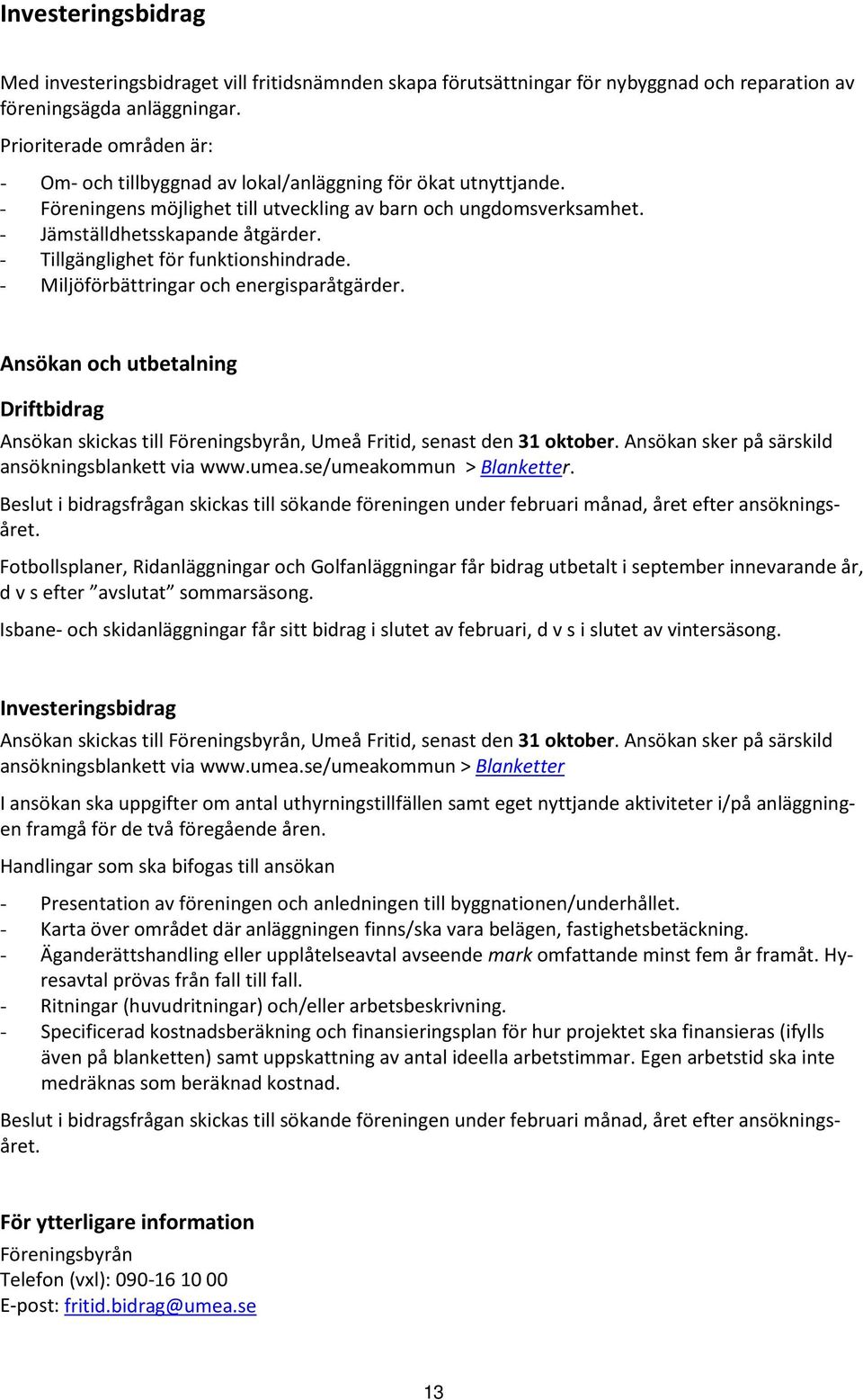 - Tillgänglighet för funktionshindrade. - Miljöförbättringar och energisparåtgärder. Ansökan och utbetalning Driftbidrag Ansökan skickas till, Umeå Fritid, senast den 31 oktober.