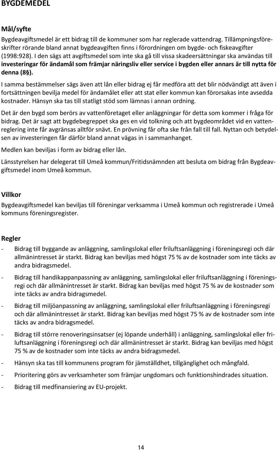 I den sägs att avgiftsmedel som inte ska gå till vissa skadeersättningar ska användas till investeringar för ändamål som främjar näringsliv eller service i bygden eller annars är till nytta för denna