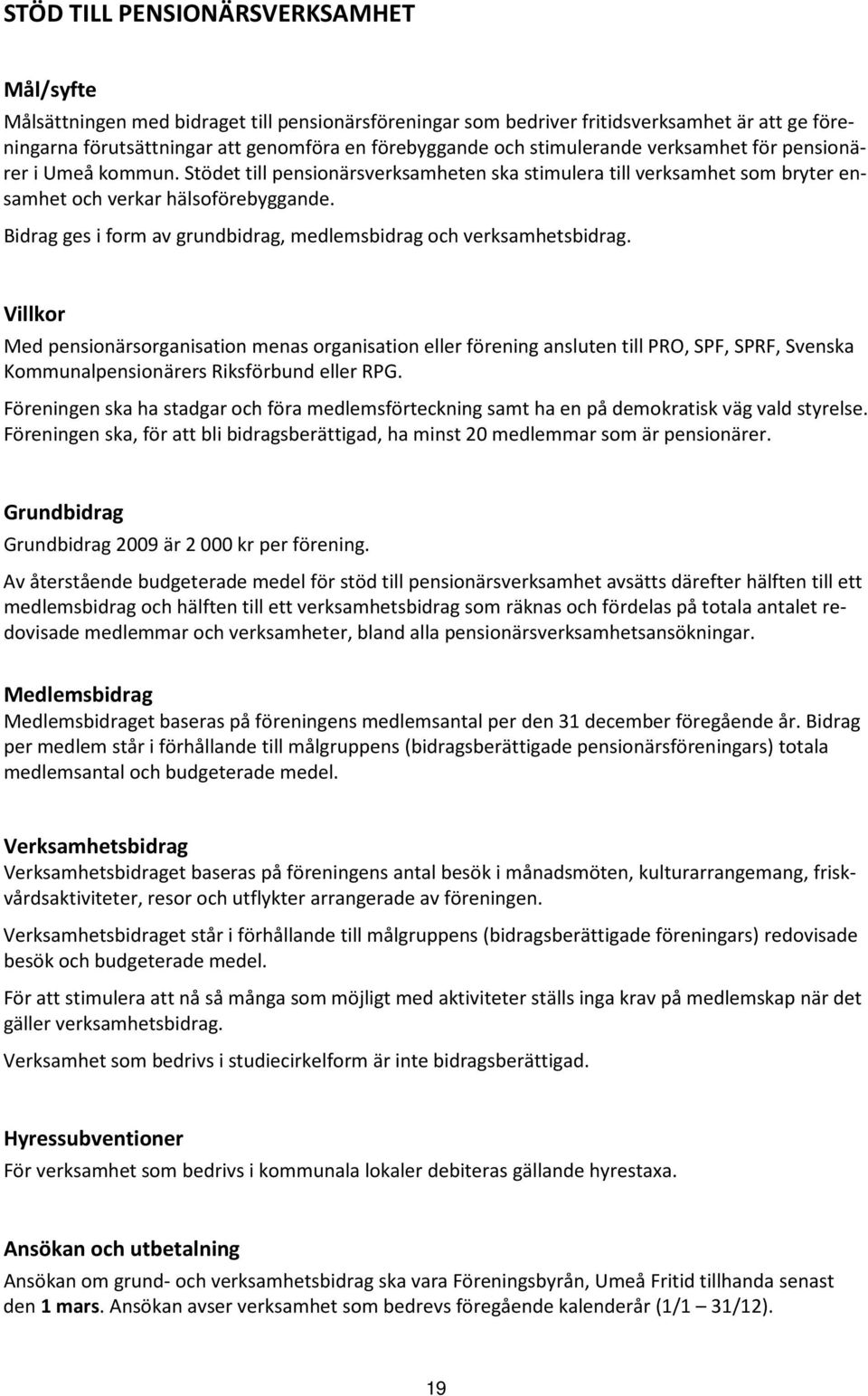 Bidrag ges i form av grundbidrag, medlemsbidrag och verksamhetsbidrag.