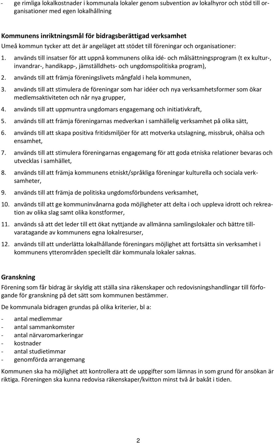 används till insatser för att uppnå kommunens olika idé- och målsättningsprogram (t ex kultur-, invandrar-, handikapp-, jämställdhets- och ungdomspolitiska program), 2.