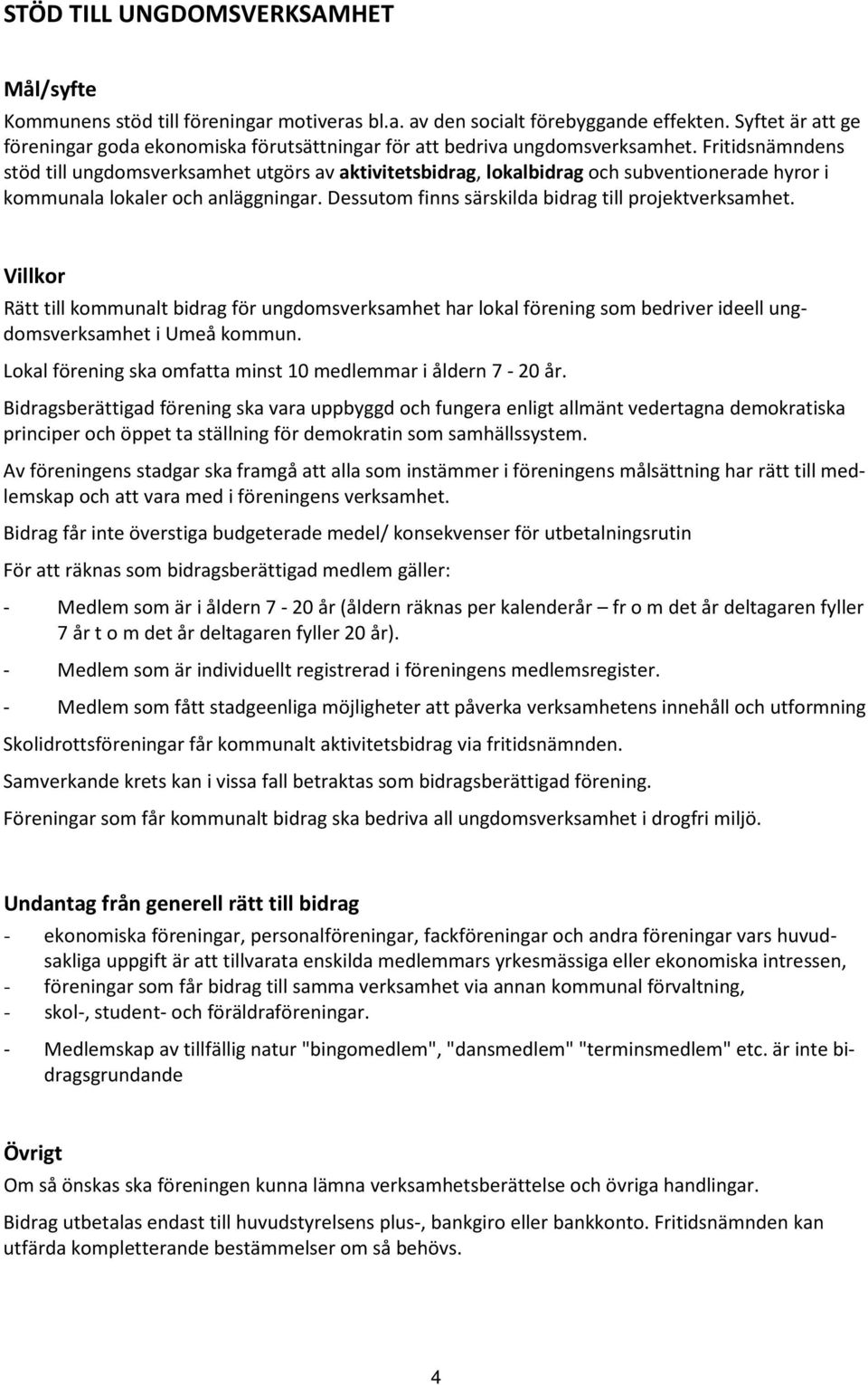 Fritidsnämndens stöd till ungdomsverksamhet utgörs av aktivitetsbidrag, lokalbidrag och subventionerade hyror i kommunala lokaler och anläggningar.