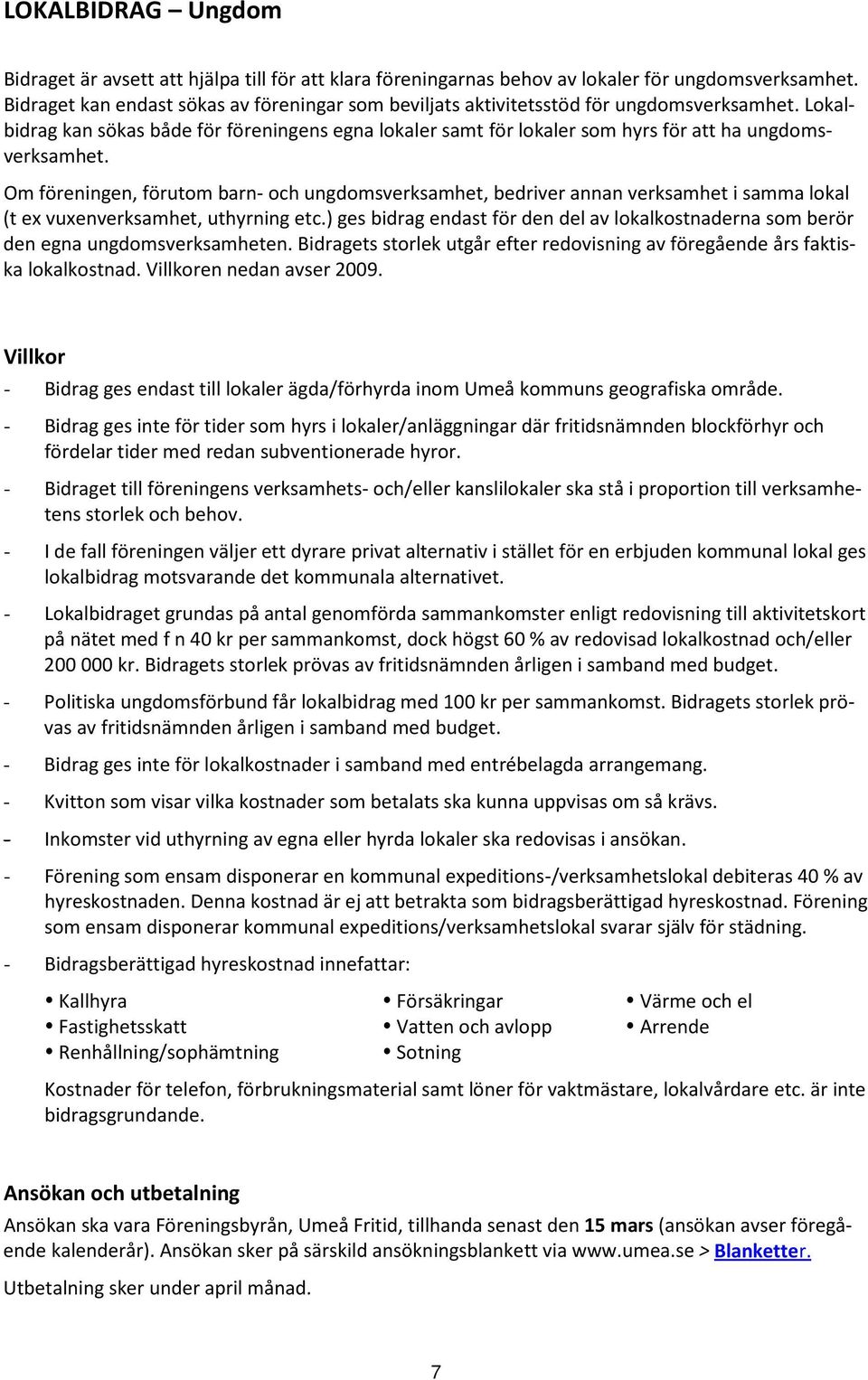 Lokalbidrag kan sökas både för föreningens egna lokaler samt för lokaler som hyrs för att ha ungdomsverksamhet.