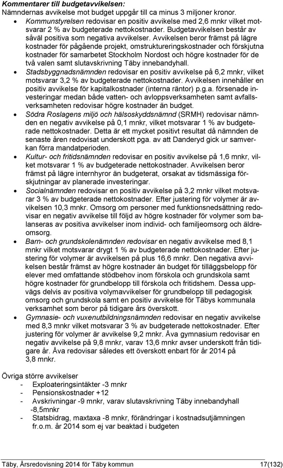 Avvikelsen beror främst på lägre kostnader för pågående projekt, omstruktureringskostnader och förskjutna kostnader för samarbetet Stockholm Nordost och högre kostnader för de två valen samt