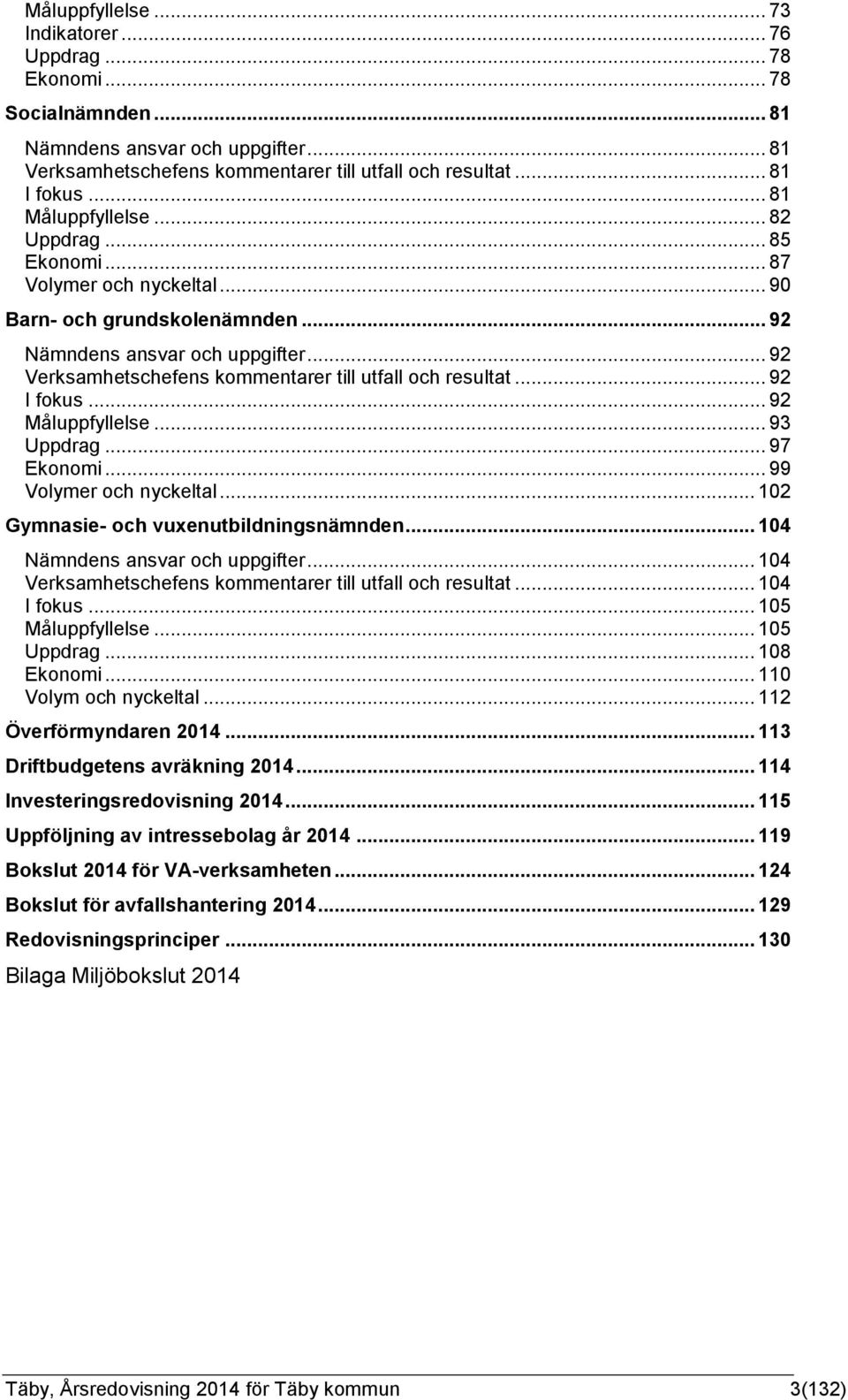 .. 92 Verksamhetschefens kommentarer till utfall och resultat... 92 I fokus... 92 Måluppfyllelse... 93 Uppdrag... 97 Ekonomi... 99 Volymer och nyckeltal... 102 Gymnasie- och vuxenutbildningsnämnden.