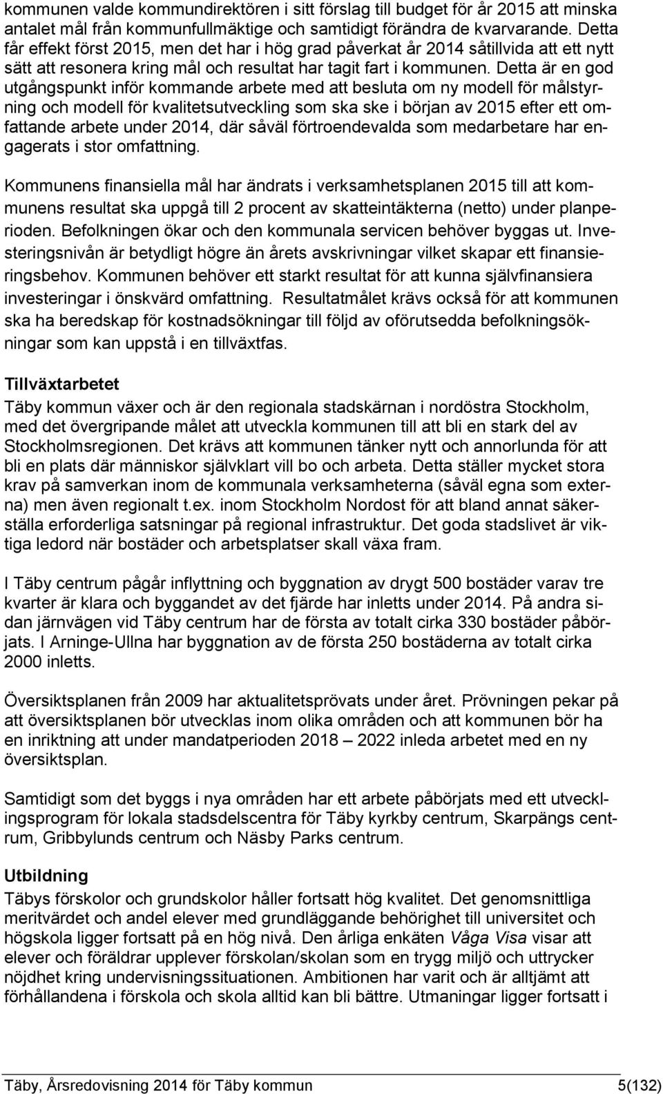 Detta är en god utgångspunkt inför kommande arbete med att besluta om ny modell för målstyrning och modell för kvalitetsutveckling som ska ske i början av 2015 efter ett omfattande arbete under 2014,