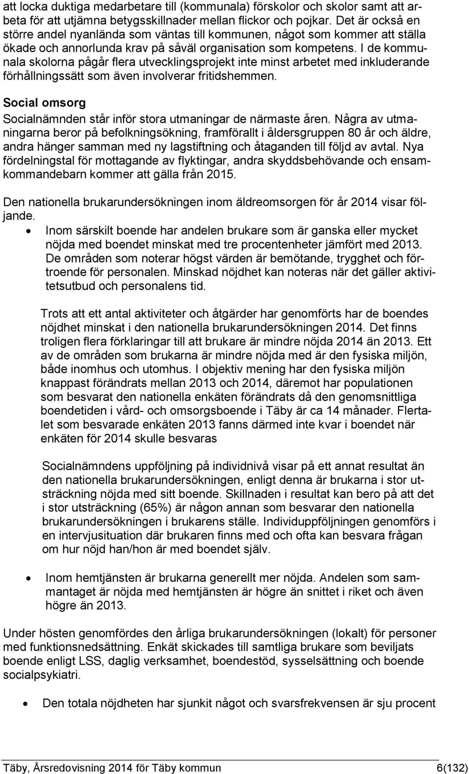 I de kommunala skolorna pågår flera utvecklingsprojekt inte minst arbetet med inkluderande förhållningssätt som även involverar fritidshemmen.