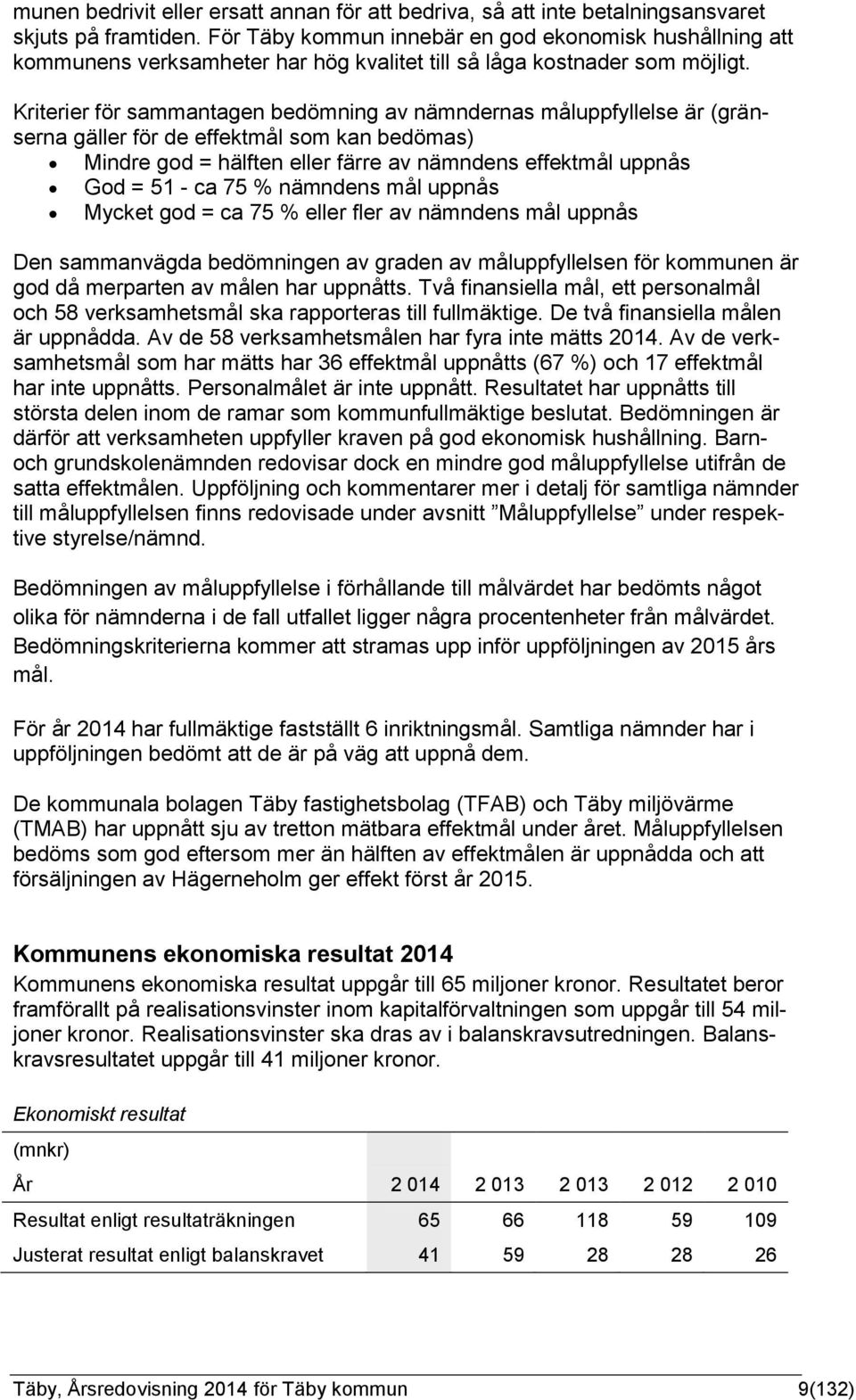 Kriterier för sammantagen bedömning av nämndernas måluppfyllelse är (gränserna gäller för de effektmål som kan bedömas) Mindre god = hälften eller färre av nämndens effektmål uppnås God = 51 - ca 75