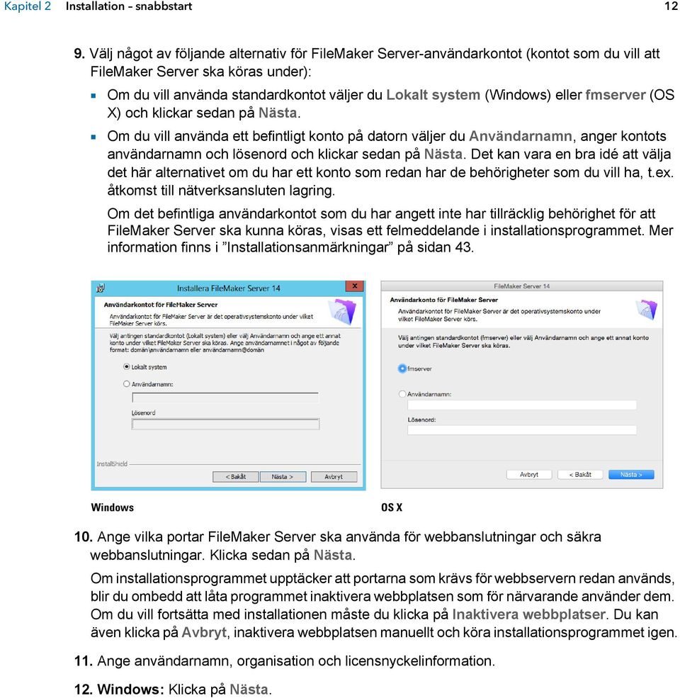 eller fmserver (OS X) och klickar sedan på Nästa. 1 Om du vill använda ett befintligt konto på datorn väljer du Användarnamn, anger kontots användarnamn och lösenord och klickar sedan på Nästa.