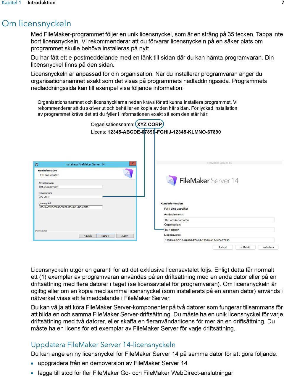 Din licensnyckel finns på den sidan. Licensnyckeln är anpassad för din organisation. När du installerar programvaran anger du organisationsnamnet exakt som det visas på programmets nedladdningssida.