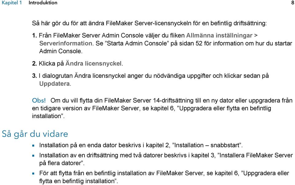 Klicka på Ändra licensnyckel. 3. I dialogrutan Ändra licensnyckel anger du nödvändiga uppgifter och klickar sedan på Uppdatera. Obs!