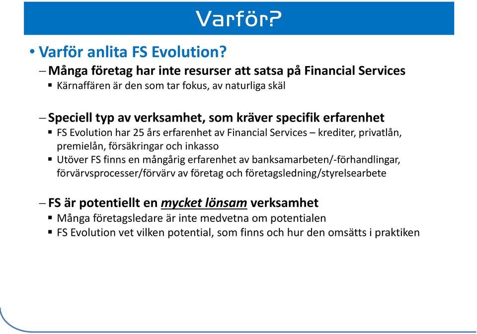 specifik erfarenhet FS Evolution har 25 års erfarenhet av Financial Services krediter, privatlån, premielån, försäkringar och inkasso Utöver FS finns en mångårig