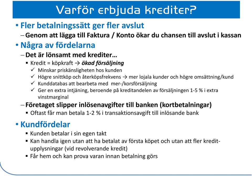 Minskar priskänsligheten hos kunden Högre snittköp och återköpsfrekvens mer lojala kunder och högre omsättning/kund Kunddatabas att bearbeta med mer-/korsförsäljning Ger en extra intjäning, beroende