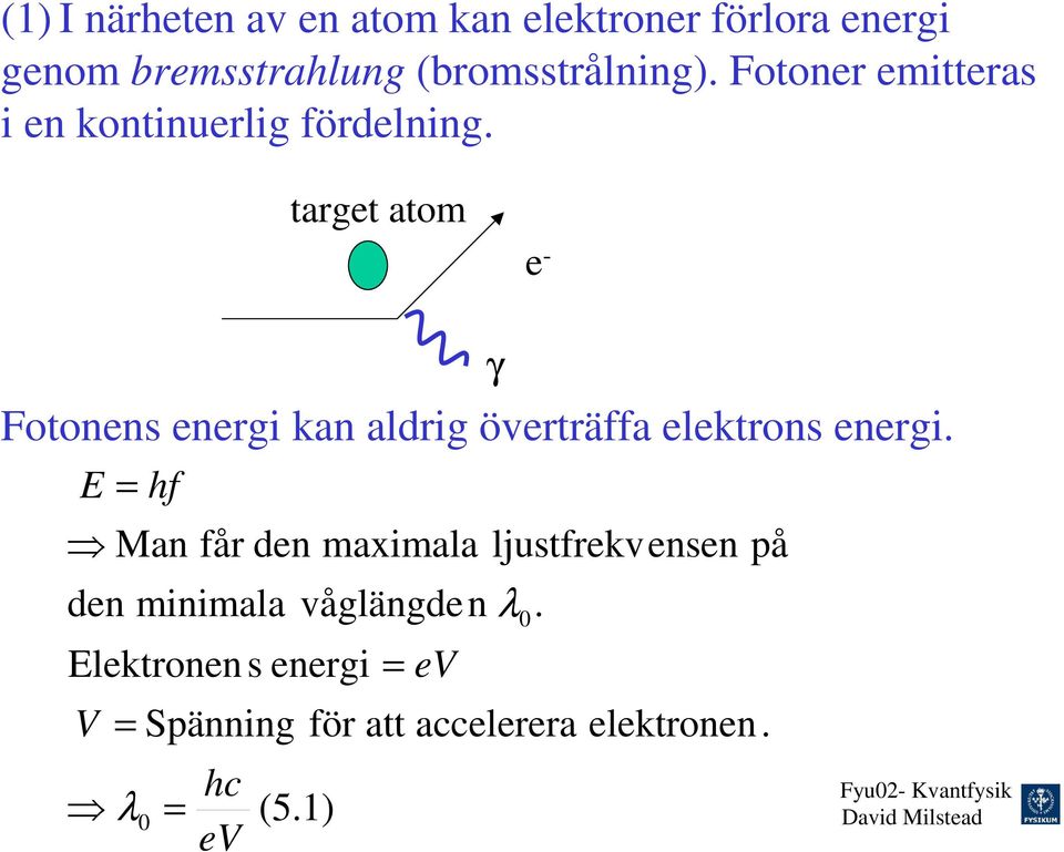 target atom e - Fotonens energi kan aldrig överträffa elektrons energi.