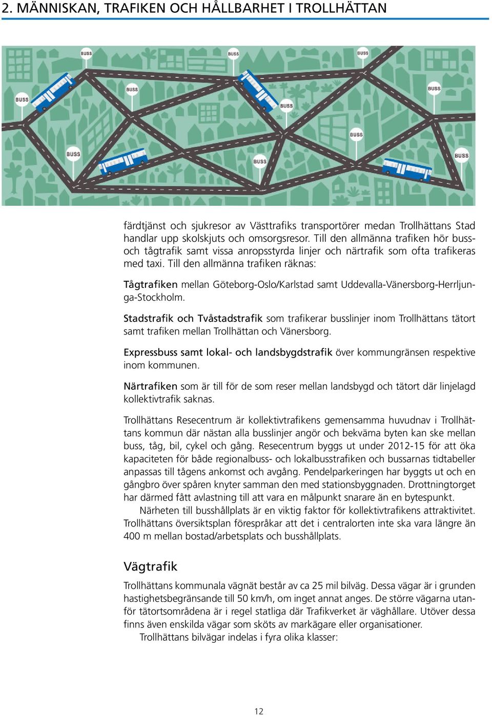 Till den allmänna trafiken räknas: Tågtrafiken mellan Göteborg-Oslo/Karlstad samt Uddevalla-Vänersborg-Herrljunga-Stockholm.