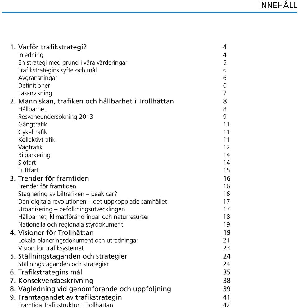 Trender för framtiden 16 Trender för framtiden 16 Stagnering av biltrafiken peak car?