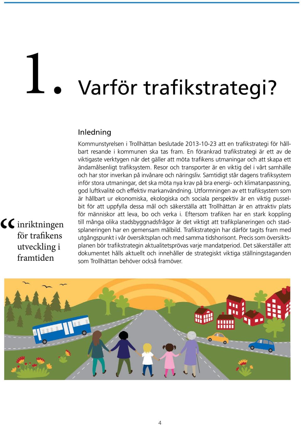 En förankrad trafikstrategi är ett av de viktigaste verktygen när det gäller att möta trafikens utmaningar och att skapa ett ändamålsenligt trafiksystem.